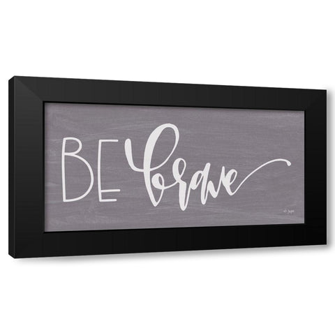 Be Brave Black Modern Wood Framed Art Print by Jaxn Blvd.