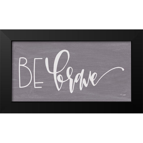 Be Brave Black Modern Wood Framed Art Print by Jaxn Blvd.