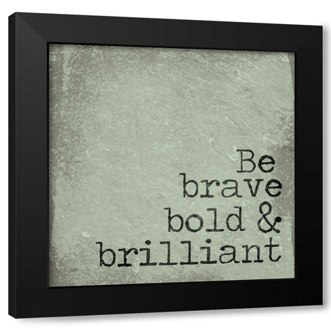 Be Brave, Bold and Brilliant Black Modern Wood Framed Art Print by Jaxn Blvd.
