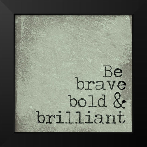Be Brave, Bold and Brilliant Black Modern Wood Framed Art Print by Jaxn Blvd.