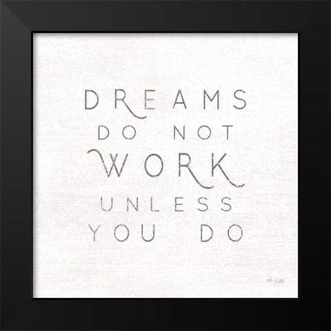 Dreams Do Not Work Unlessâ€¦  Black Modern Wood Framed Art Print by Jaxn Blvd.