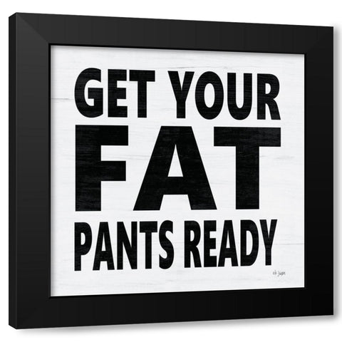 Get Your Fat Pants Ready Black Modern Wood Framed Art Print by Jaxn Blvd.