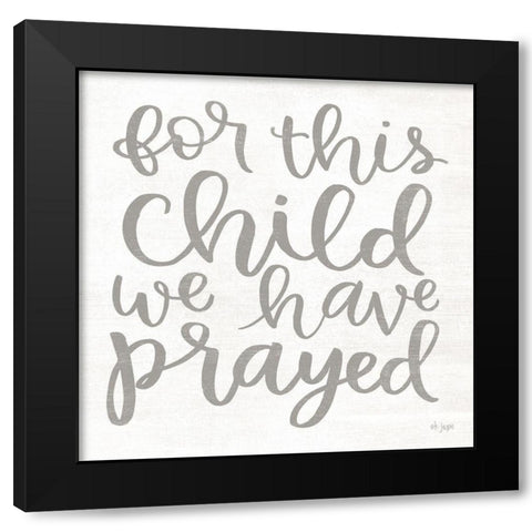 For this Child We Have Prayed Black Modern Wood Framed Art Print by Jaxn Blvd.