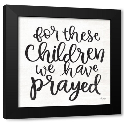 For These Children We Have Prayed Black Modern Wood Framed Art Print by Jaxn Blvd.