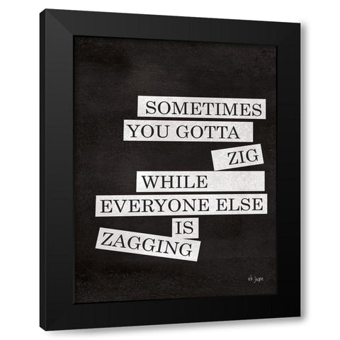 Sometimes You Gotta Zig Black Modern Wood Framed Art Print by Jaxn Blvd.