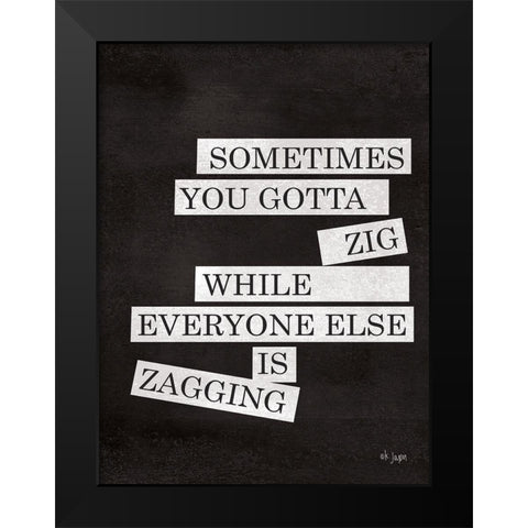 Sometimes You Gotta Zig Black Modern Wood Framed Art Print by Jaxn Blvd.