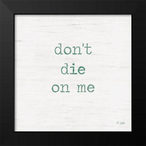 Dont Die on Me - Plant Art Black Modern Wood Framed Art Print by Jaxn Blvd.