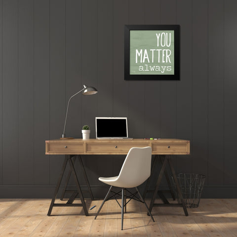 You Matter Always Black Modern Wood Framed Art Print by Jaxn Blvd.