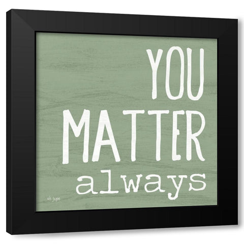 You Matter Always Black Modern Wood Framed Art Print by Jaxn Blvd.