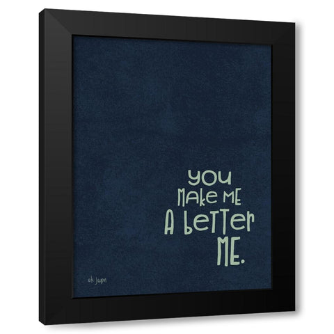 You Make Me a Better Me Black Modern Wood Framed Art Print by Jaxn Blvd.