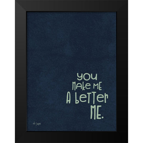 You Make Me a Better Me Black Modern Wood Framed Art Print by Jaxn Blvd.