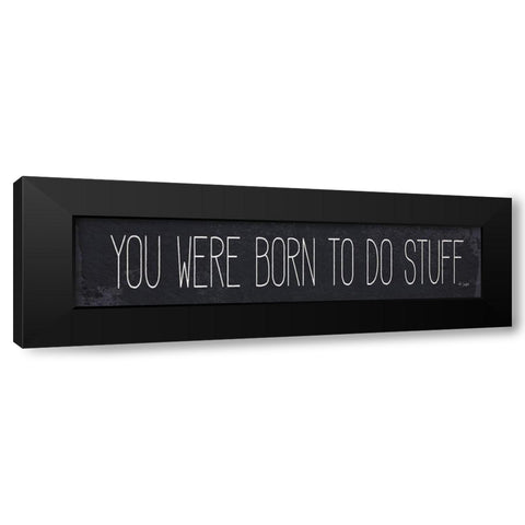 Born to Do Stuff Black Modern Wood Framed Art Print by Jaxn Blvd.