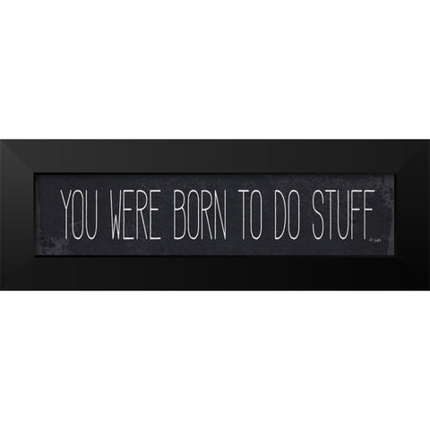 Born to Do Stuff Black Modern Wood Framed Art Print by Jaxn Blvd.