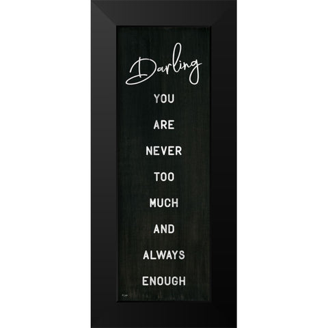 Darling You Are Never Too Much Black Modern Wood Framed Art Print by Jaxn Blvd.