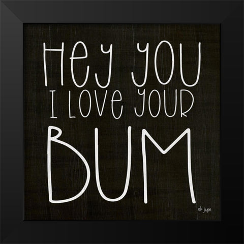 I Love Your Bum Black Modern Wood Framed Art Print by Jaxn Blvd.