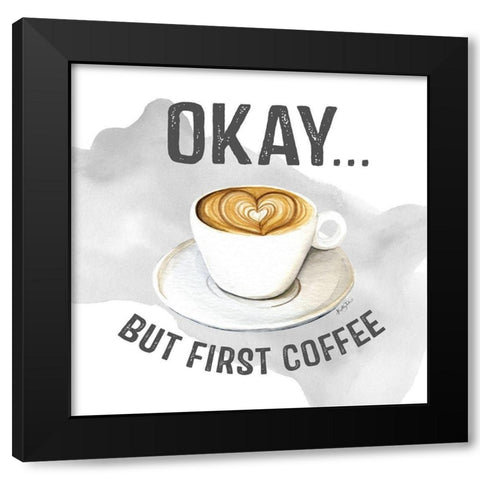 Okay But First Coffee Black Modern Wood Framed Art Print with Double Matting by Talent, Kelley