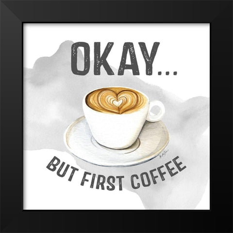 Okay But First Coffee Black Modern Wood Framed Art Print by Talent, Kelley
