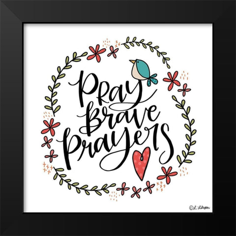 Pray Brave Prayers Black Modern Wood Framed Art Print by Larson, Lisa