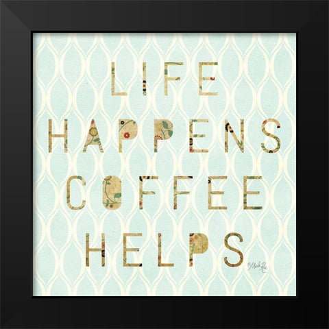 Life Happens - Coffee Helps Black Modern Wood Framed Art Print by Rae, Marla