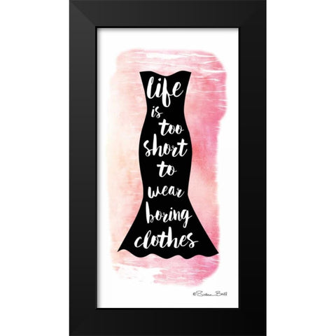 Life is too Short Black Modern Wood Framed Art Print by Ball, Susan