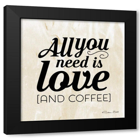 All You Need is Coffee Black Modern Wood Framed Art Print with Double Matting by Ball, Susan