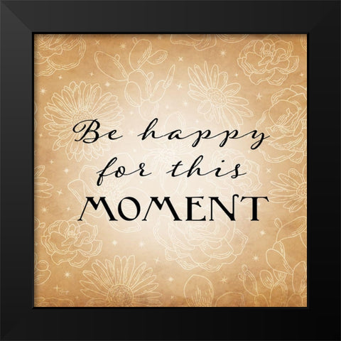 Be Happy for This Moment Black Modern Wood Framed Art Print by Yass Naffas Designs