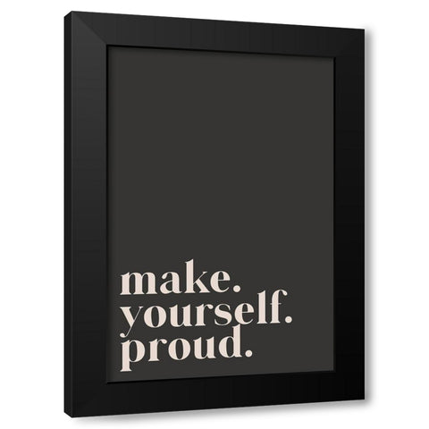 Make yourself proud Black Modern Wood Framed Art Print with Double Matting by Sawall, Anastasia