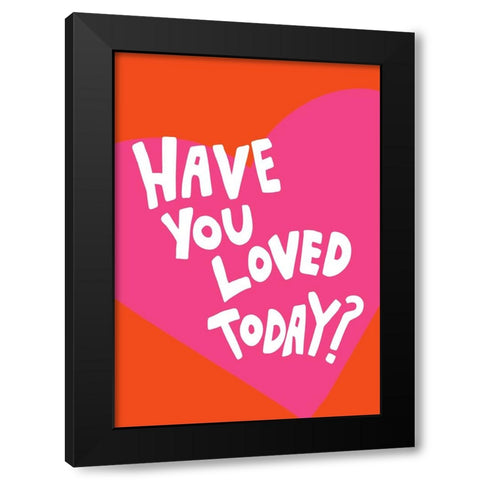 Have You Loved Today? Black Modern Wood Framed Art Print with Double Matting by Fritsch, Athene