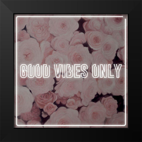 GOOD VIBES ONLY - ROSES Black Modern Wood Framed Art Print by Atelier B Art Studio