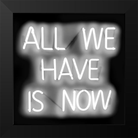 Neon All We Have Is Now WB Black Modern Wood Framed Art Print by Carr, Hailey