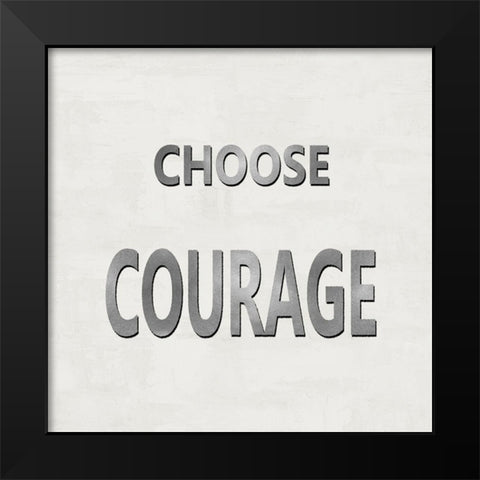 Choose Courage Black Modern Wood Framed Art Print by MacDowell, Jamie