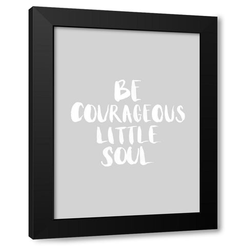 Be Courageous Grey Poster Black Modern Wood Framed Art Print by Urban Road