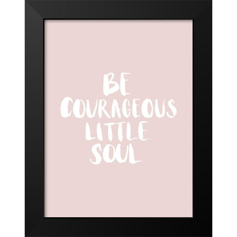Be Courageous Blush Poster Black Modern Wood Framed Art Print by Urban Road