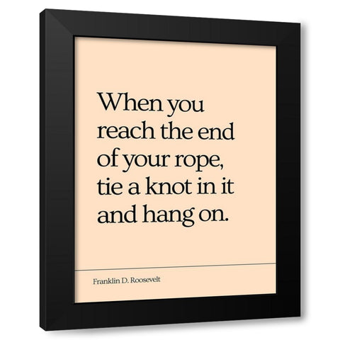 Franklin D. Roosevelt Quote: End of Your Rope Black Modern Wood Framed Art Print with Double Matting by ArtsyQuotes