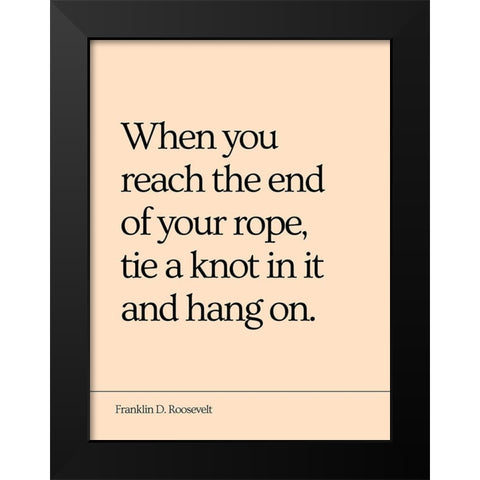 Franklin D. Roosevelt Quote: End of Your Rope Black Modern Wood Framed Art Print by ArtsyQuotes