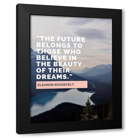 Eleanor Roosevelt Quote: The Future Belongs Black Modern Wood Framed Art Print by ArtsyQuotes