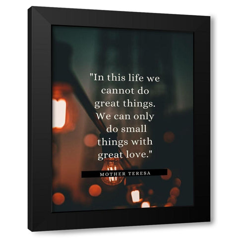 Mother Teresa Quote: In This Life Black Modern Wood Framed Art Print with Double Matting by ArtsyQuotes