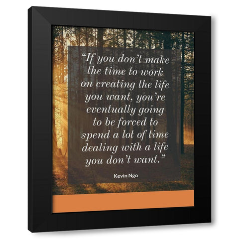 Kevin Ngo Quote: Creating the Life Black Modern Wood Framed Art Print by ArtsyQuotes