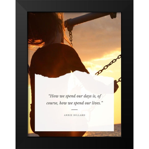 Annie Dillard Quote: Spend Our Lives Black Modern Wood Framed Art Print by ArtsyQuotes