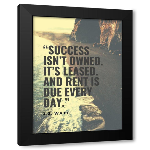 J.J. Watt Quote: Success isnt Owned Black Modern Wood Framed Art Print by ArtsyQuotes
