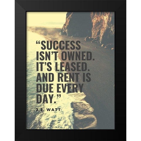 J.J. Watt Quote: Success isnt Owned Black Modern Wood Framed Art Print by ArtsyQuotes