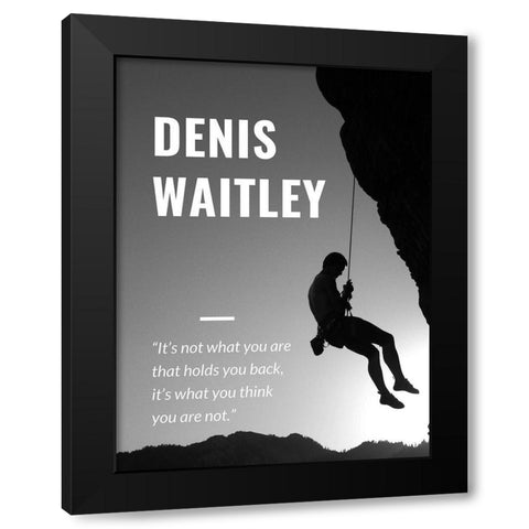 Denis Waitley Quote: What You Are Black Modern Wood Framed Art Print by ArtsyQuotes