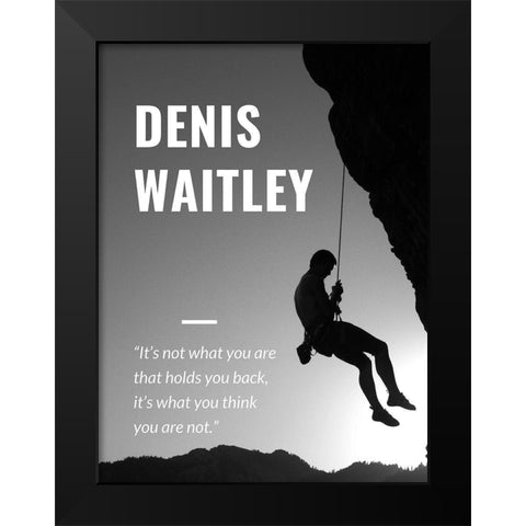 Denis Waitley Quote: What You Are Black Modern Wood Framed Art Print by ArtsyQuotes