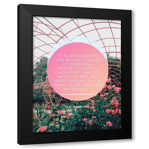 J.K. Rowling Quote: Impossible to Live Black Modern Wood Framed Art Print with Double Matting by ArtsyQuotes