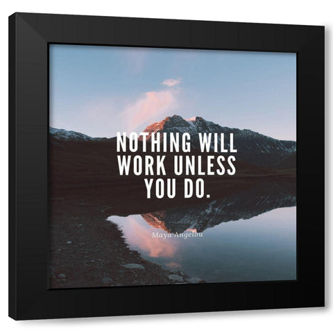 Maya Angelou Quote: Nothing Will Work Black Modern Wood Framed Art Print by ArtsyQuotes