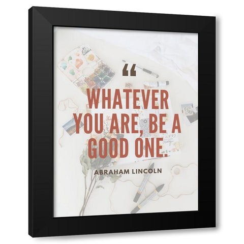 Abraham Lincoln Quote: Be a Good One Black Modern Wood Framed Art Print by ArtsyQuotes