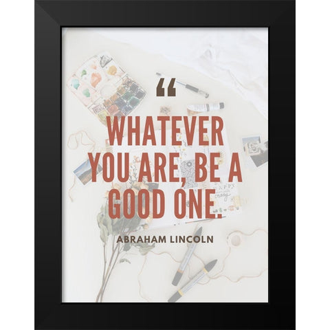 Abraham Lincoln Quote: Be a Good One Black Modern Wood Framed Art Print by ArtsyQuotes