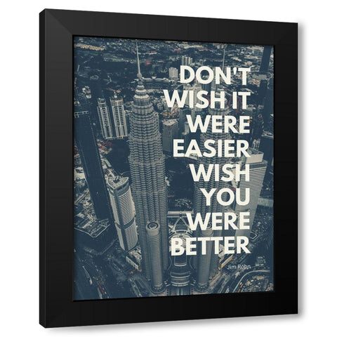 Jim Rohn Quote: Wish You Were Better Black Modern Wood Framed Art Print by ArtsyQuotes