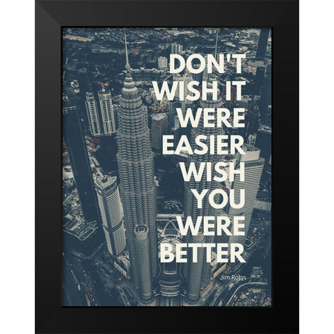 Jim Rohn Quote: Wish You Were Better Black Modern Wood Framed Art Print by ArtsyQuotes