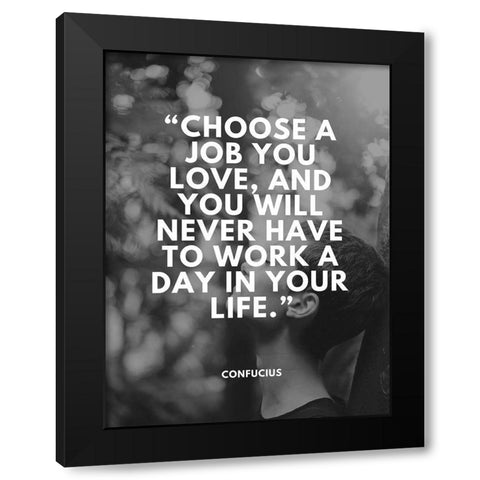 Confucius Quote: Choose a Job You Love Black Modern Wood Framed Art Print by ArtsyQuotes